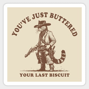 Youve-Just-Buttered-Your-Last-Biscuit Magnet